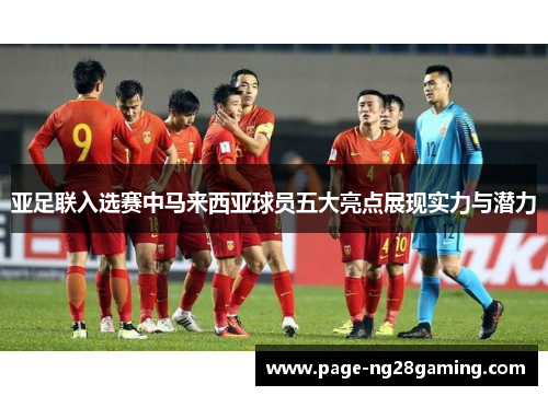 亚足联入选赛中马来西亚球员五大亮点展现实力与潜力