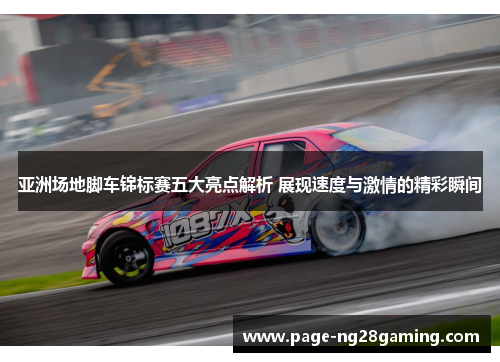 亚洲场地脚车锦标赛五大亮点解析 展现速度与激情的精彩瞬间