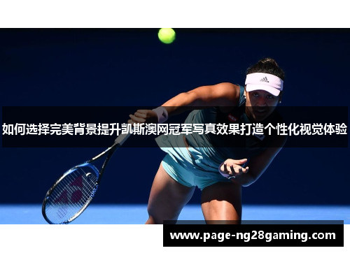 如何选择完美背景提升凯斯澳网冠军写真效果打造个性化视觉体验