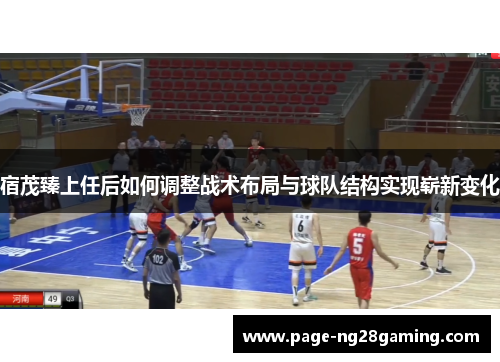 宿茂臻上任后如何调整战术布局与球队结构实现崭新变化
