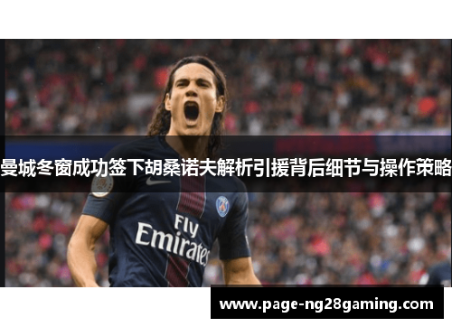 曼城冬窗成功签下胡桑诺夫解析引援背后细节与操作策略