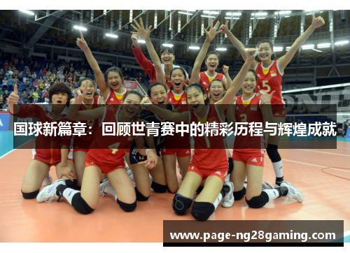 国球新篇章：回顾世青赛中的精彩历程与辉煌成就