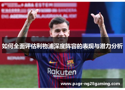 如何全面评估利物浦深度阵容的表现与潜力分析