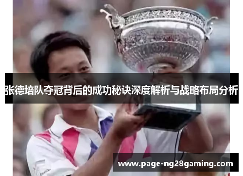 张德培队夺冠背后的成功秘诀深度解析与战略布局分析