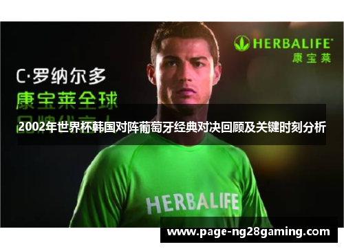 2002年世界杯韩国对阵葡萄牙经典对决回顾及关键时刻分析