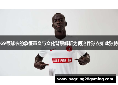69号球衣的象征意义与文化背景解析为何这件球衣如此独特