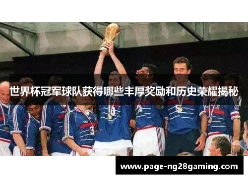 世界杯冠军球队获得哪些丰厚奖励和历史荣耀揭秘