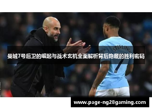 曼城7号后卫的崛起与战术玄机全面解析背后隐藏的胜利密码