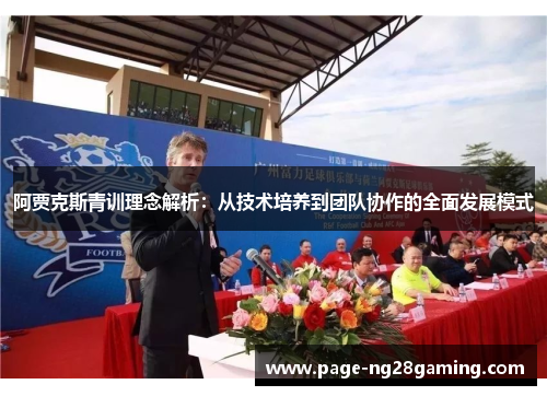 阿贾克斯青训理念解析：从技术培养到团队协作的全面发展模式