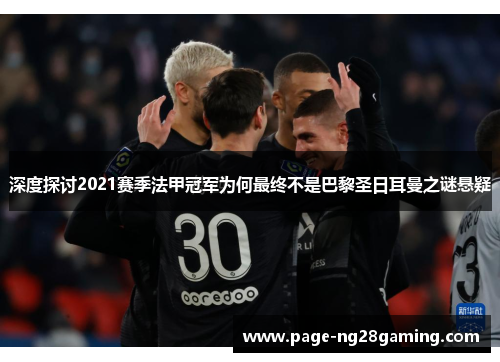 深度探讨2021赛季法甲冠军为何最终不是巴黎圣日耳曼之谜悬疑