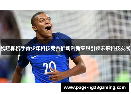 姆巴佩携手青少年科技竞赛推动创新梦想引领未来科技发展
