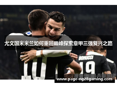 尤文国米米兰如何重回巅峰探索意甲三强复兴之路