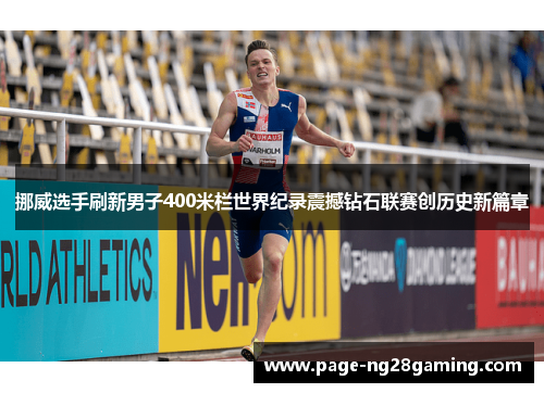 挪威选手刷新男子400米栏世界纪录震撼钻石联赛创历史新篇章 挪威选手刷新男子400米栏世界纪录震撼钻石联赛创历史新篇章