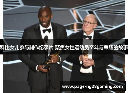 科比女儿参与制作纪录片 聚焦女性运动员奋斗与荣耀的故事 科比女儿参与制作纪录片 聚焦女性运动员奋斗与荣耀的故事