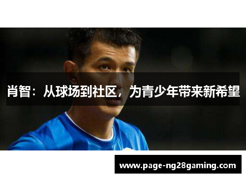 肖智：从球场到社区，为青少年带来新希望